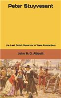 Peter Stuyvesant: the Last Dutch Governor of New Amsterdam
