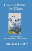 A Course in Miracles for Children: 'Little Lamb's Big Book'- Fables, Lessons, Projects, Spanish Translation