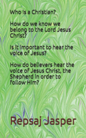 Who is a Christian? How do we know we belong to the Lord Jesus Christ? Is it important to hear the voice of Jesus? How do believers hear the voice of Jesus Christ, the Shepherd in order to follow Him?