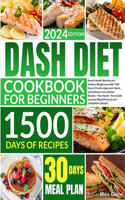 Dash Diet Cookbook for Beginners: Banish Health Worries and Achieve Weight Loss with 1500 Days of Family-Approved, Quick, and Delicious Low-Sodium Recipes-Guide to Lower Blood Pressu
