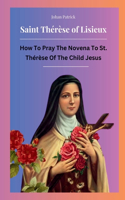 Saint Thérèse of Lisieux: How To Pray The Novena To St. Thérèse Of The Child Jesus