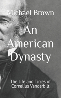 American Dynasty: The Life and Times of Cornelius Vanderbilt