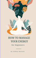 How to Manage Your Energy