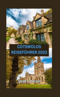 Cotswolds Reiseführer 2023: Ein Guide zu den verborgenen Schätzen der Cotswolds - die malerischen Dörfer, die reiche Kultur und die perfekten Reiserouten