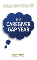 Caregiver GAP Year: 12 Months to Grow, Aspire, and Explore All Possibilities After Caregiving Ends