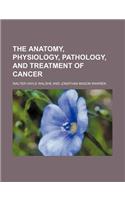 The Anatomy, Physiology, Pathology, and Treatment of Cancer