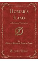 Homer's Iliad: A Burlesque Translation (Classic Reprint)
