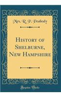 History of Shelburne, New Hampshire (Classic Reprint)