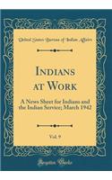 Indians at Work, Vol. 9: A News Sheet for Indians and the Indian Service; March 1942 (Classic Reprint): A News Sheet for Indians and the Indian Service; March 1942 (Classic Reprint)