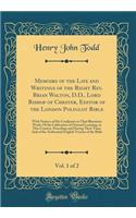 Memoirs of the Life and Writings of the Right Rev. Brian Walton, D.D., Lord Bishop of Chester, Editor of the London Polyglot Bible, Vol. 1 of 2: With Notices of His Coadjutors in That Illustrious Work; Of the Cultivation of Oriental Learning, in Th