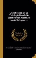 Justification De La Théologie Morale Du Bienheureux Alphonse-marie De Liguori...