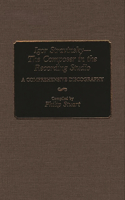 Igor Stravinsky--The Composer in the Recording Studio: A Comprehensive Discography