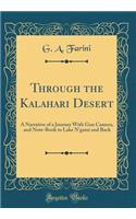 Through the Kalahari Desert: A Narrative of a Journey with Gun Camera, and Note-Book to Lake n'Gami and Back (Classic Reprint)