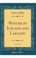 Winter in Iceland and Lapland, Vol. 1 of 2 (Classic Reprint)