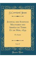 Journal Des Sciences Militaires Des ArmÃ©es de Terre Et de Mer, 1839, Vol. 27: 15e AnnÃ©e (Classic Reprint): 15e AnnÃ©e (Classic Reprint)