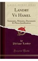 Landry Vs Hamel: Sommaire, MÃ©moire, Documents Et PiÃ¨ces Justificatives (Classic Reprint)