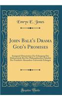 John Bale's Drama God's Promises: Inaugural-Dissertation Zur Erlangung Der Doktorwï¿½rde Bei Der Philosophischen Fakultï¿½t Der Friedrich-Alexanders-Universitï¿½t Erlangen (Classic Reprint)