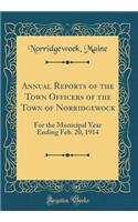 Annual Reports of the Town Officers of the Town of Norridgewock: For the Municipal Year Ending Feb. 20, 1914 (Classic Reprint)