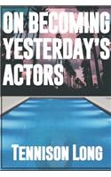 On Becoming Yesterday's Actors
