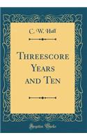 Threescore Years and Ten (Classic Reprint)
