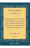 Memoir, Select Thoughts and Sermons of the Late REV. Edward Payson, D. D. Pastor of the Second Church in Portland, Vol. 3 of 3 (Classic Reprint)