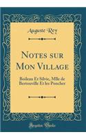 Notes Sur Mon Village: Boileau Et Silvie, Mlle de Bertouville Et Les Poncher (Classic Reprint): Boileau Et Silvie, Mlle de Bertouville Et Les Poncher (Classic Reprint)