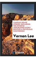 Vanitas; polite stories, including the hitherto unpublished story entitled a frivolous conversion