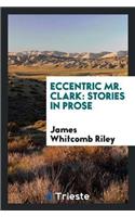 Eccentric Mr. Clark: Stories in Prose