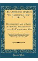 Constitution and By-Laws of the Ohio Association of Union Ex-Prisoners of War: Together with the Register of Members, and Proceedings at the Reunion Held at Marietta, June 10 and 11, 1891 (Classic Reprint)