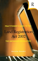 Practitioner's Guide to the Land Registration Act 2002: The Unfinished Revolution(English)