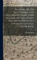 Die Familien der Blattwespen und Holzwespen, nebst einer allgemeinen Einleitung zur Naturgeschichte der Hymenopteren, Erster Band