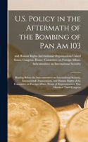 U.S. Policy in the Aftermath of the Bombing of Pan Am 103: Hearing Before the Subcommittees on International Security, International Organizations, and Human Rights of the Committee on Foreign Affairs, House