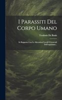 I Parassiti Del Corpo Umano: In Rapporto Con Le Alterazioni Locali E Generali Dell'organismo...