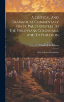 Critical And Gramatical Commentary On St. Paul's Epistles To The Philippians Colossians, And To Philemon