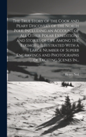 True Story of the Cook and Peary Discovery of the North Pole, Including an Account of All Other Polar Expeditions and Stories of Life Among the Eskimos ... Illustrated With a Large Number of Superb Engravings and Photographs of Exciting Scenes In..
