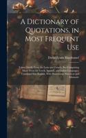 Dictionary of Quotations, in Most Frequent Use: Taken Chiefly From the Latin and French, But Comprising Many From the Greek, Spanish, and Italian Languages; Translated Into English. With Illustrat