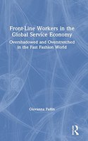 Front-Line Workers in the Global Service Economy: Overshadowed and Overstretched in the Fast Fashion World