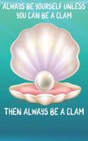 Always Be Yourself Unless You Can Be A Clams Then Always Be A Clams: Cute Clams Lovers Journal / Notebook / Diary / Birthday Gift (6x9 - 110 Blank Lined Pages)