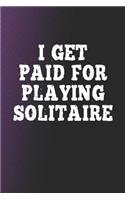 I Get Paid For Playing Solitaire: Funny Sayings on the cover Journal 104 Lined Pages for Writing and Drawing, Everyday Humorous, 365 days to more Humor & Happiness Year Long Journal 