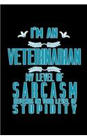 I'm a veterinarian. My level of sarcasm depends on your level of stupidity: Notebook - Journal - Diary - 110 Lined pages - 6 x 9 in - 15.24 x 22.86 cm - Doodle Book - Funny Great Gift