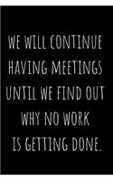We Will Continue Having Meetings Until We Find Out Why No Work Is Getting Done