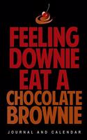 Feeling Downie Eat A Chocolate Brownie: Blank Lined Journal With Calendar For Chocolate Lovers