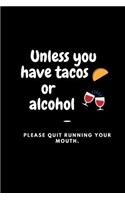 Unless you have tacos or alcohol - Please quit running your mouth