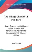 The Village Charter, in Two Parts