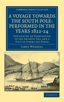A Voyage towards the South Pole: Performed in the Years 1822–24: Containing an Examination of the Antarctic Sea, and a Visit to Tierra del Fuego(Cambridge Library Collection - Polar Exploration)
