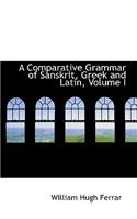 A Comparative Grammar of Sanskrit, Greek and Latin, Volume I
