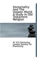 Immortality and the Unseen World a Study in Old Testament Religion