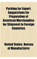 Packing for Export; Suggestions for Preparation of American Merchandise for Shipment to Foreign Countries: (English)