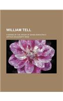 William Tell; A Drama of the Origin of Swiss Democracy
