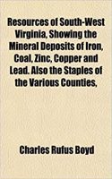 Resources of South-West Virginia, Showing the Mineral Deposits of Iron, Coal, Zinc, Copper and Lead. Also the Staples of the Various Counties,